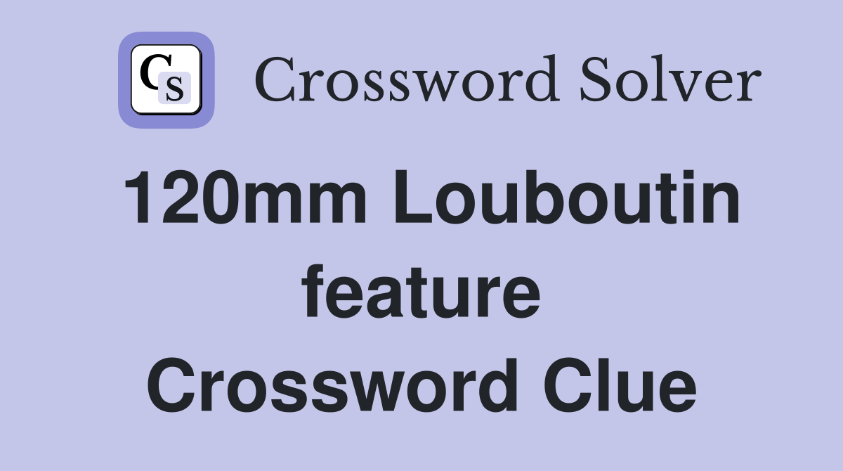 120mm Louboutin feature - Crossword Clue Answers - Crossword Solver